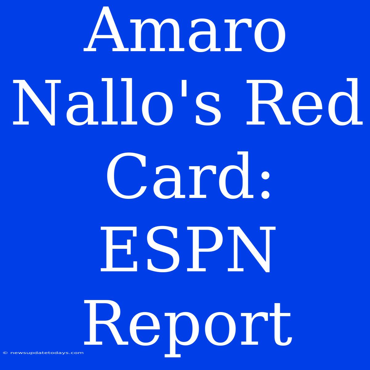 Amaro Nallo's Red Card: ESPN Report