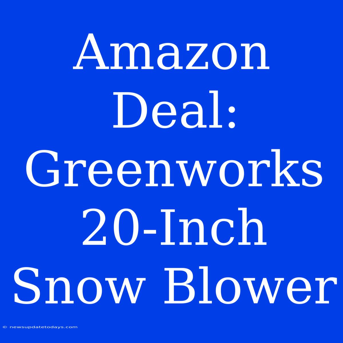 Amazon Deal: Greenworks 20-Inch Snow Blower