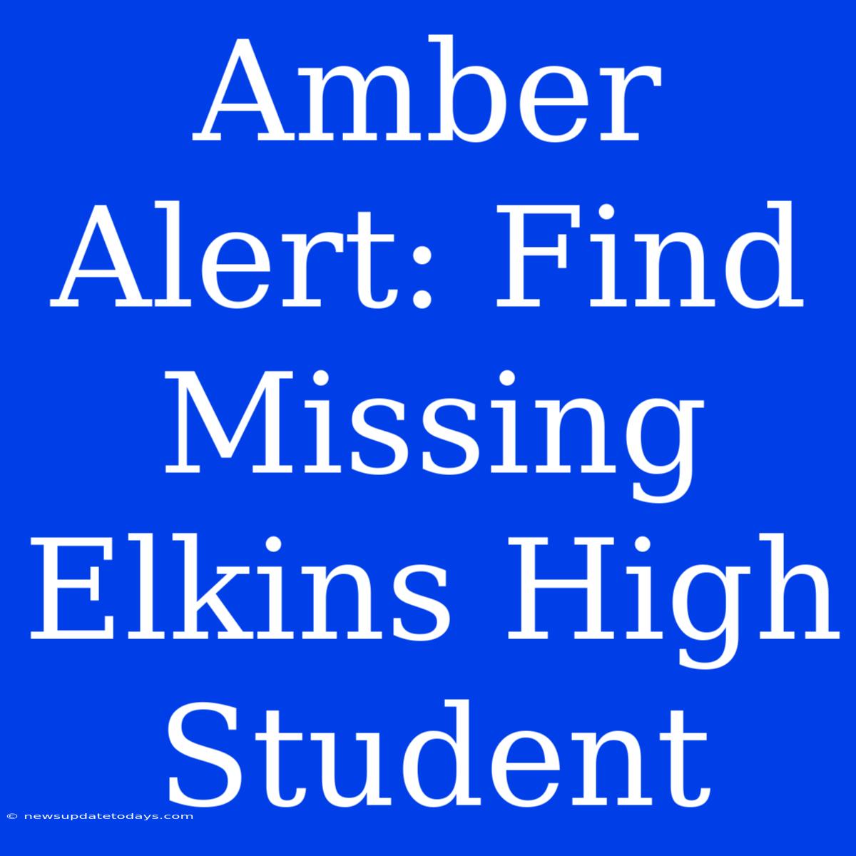 Amber Alert: Find Missing Elkins High Student