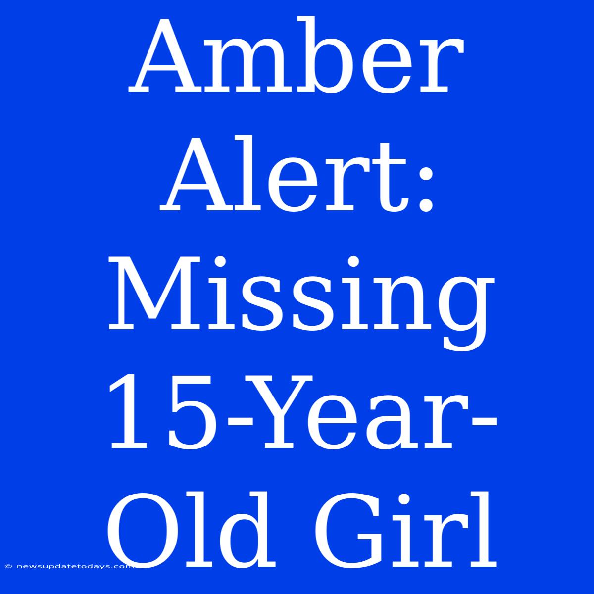 Amber Alert: Missing 15-Year-Old Girl