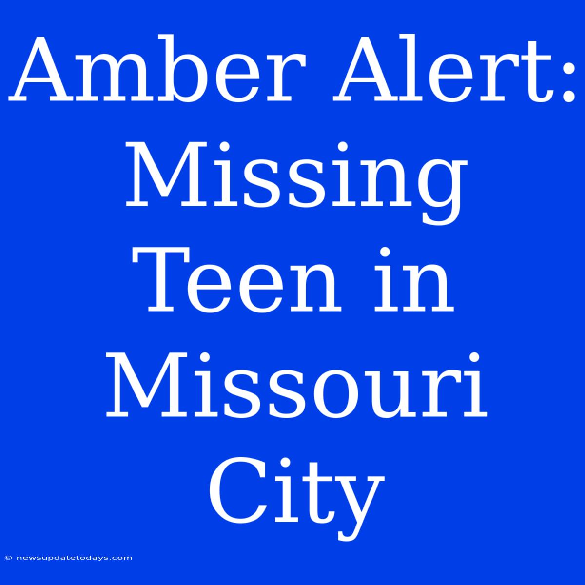 Amber Alert: Missing Teen In Missouri City