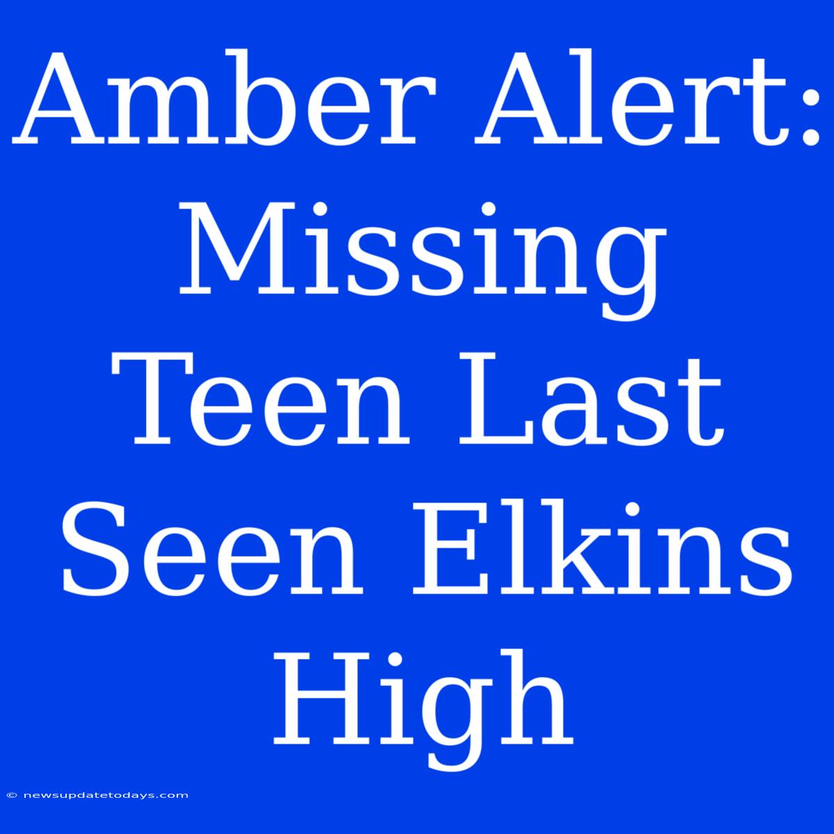 Amber Alert: Missing Teen Last Seen Elkins High