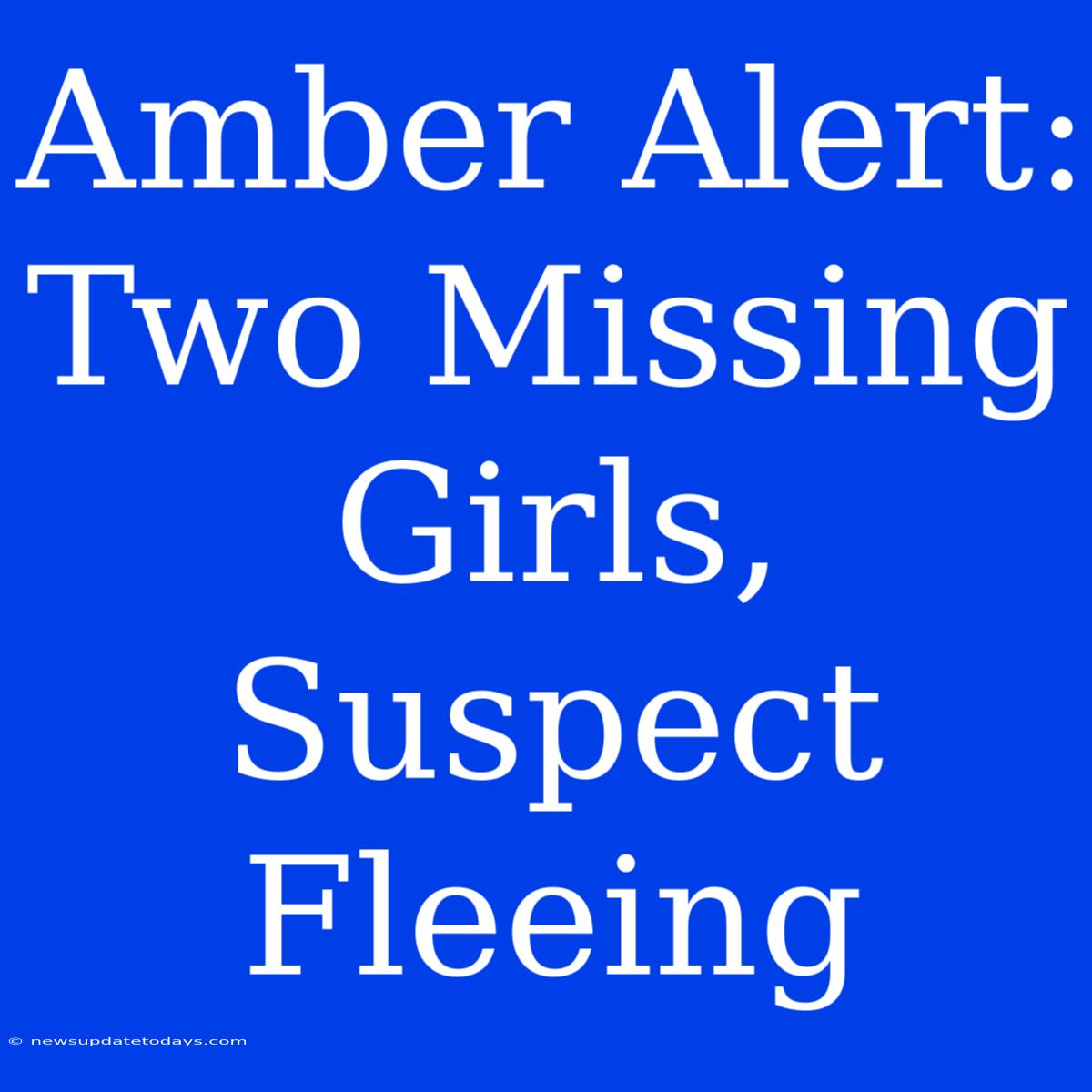 Amber Alert: Two Missing Girls, Suspect Fleeing