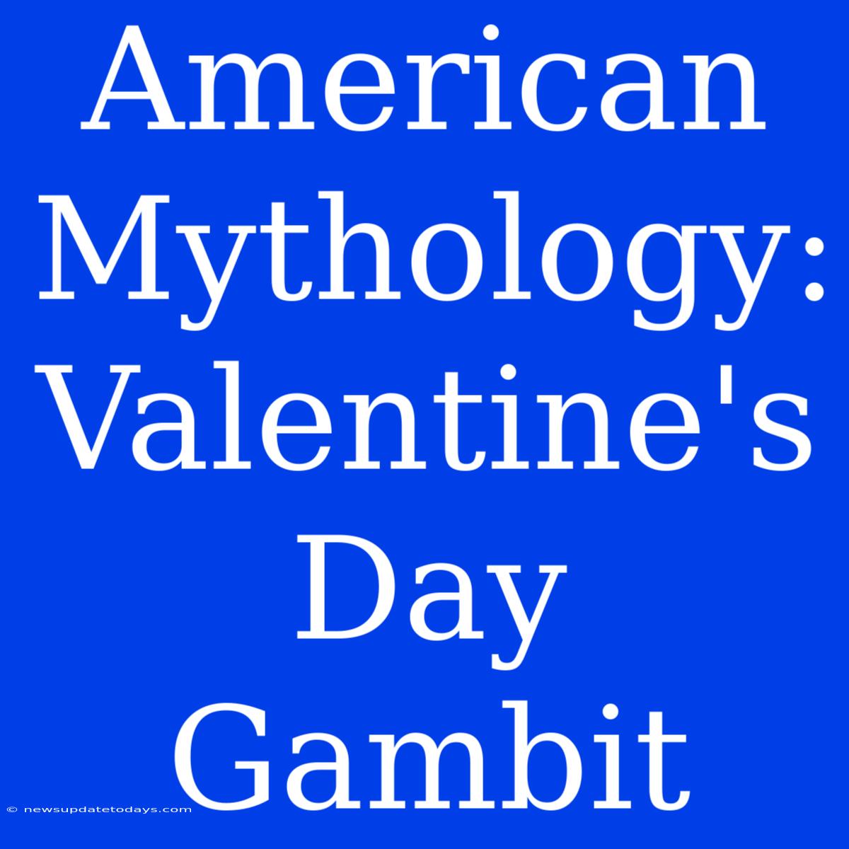 American Mythology: Valentine's Day Gambit