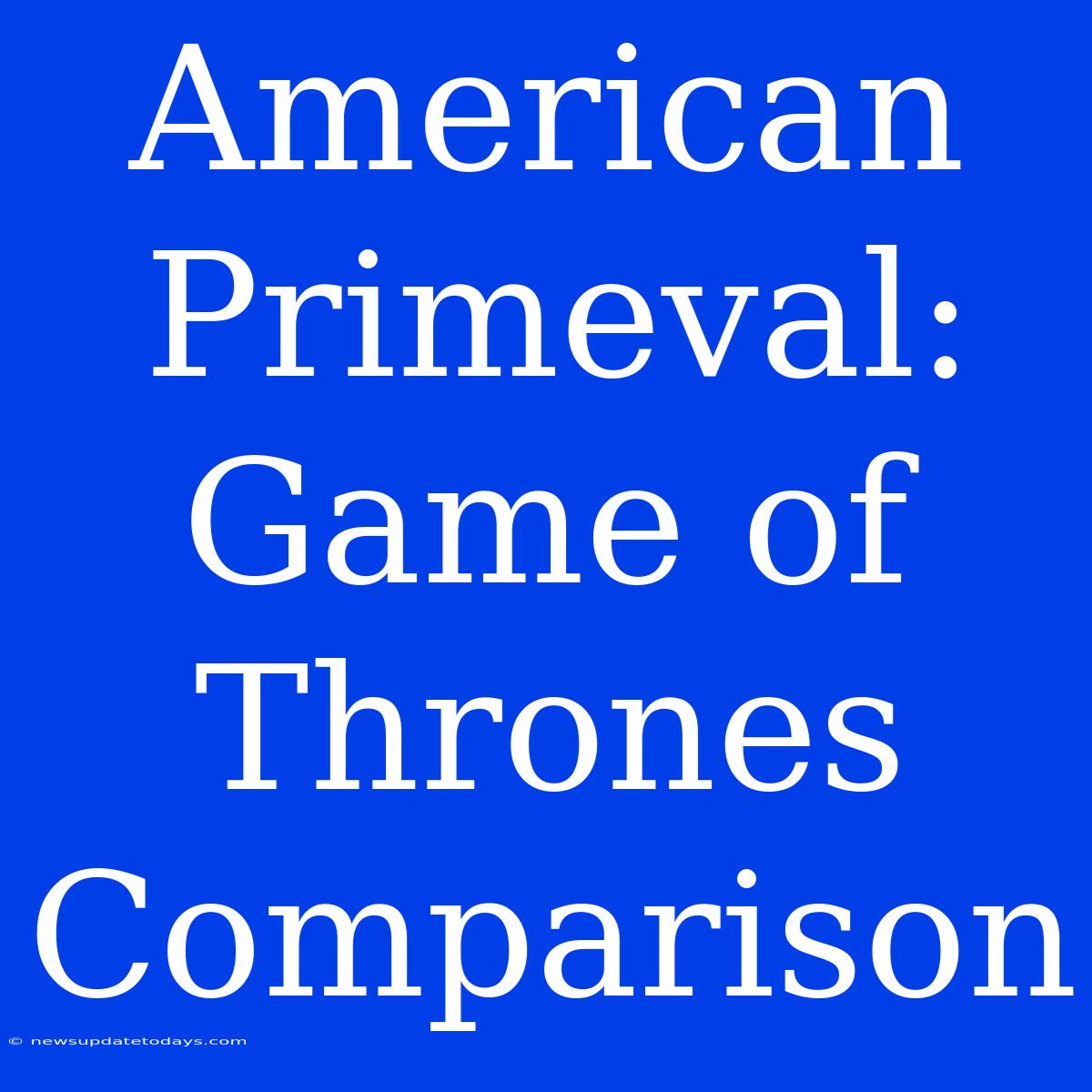 American Primeval: Game Of Thrones Comparison