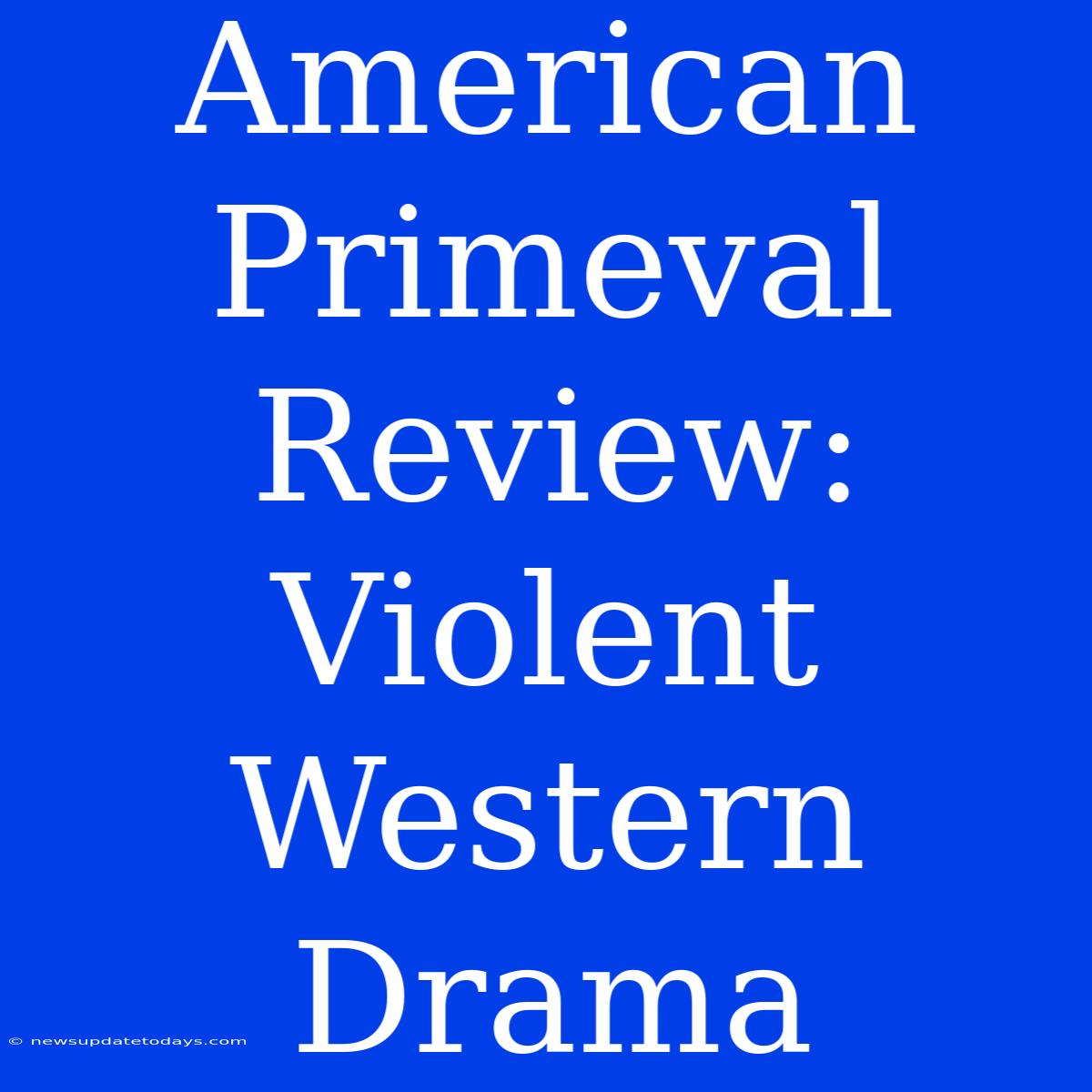 American Primeval Review: Violent Western Drama