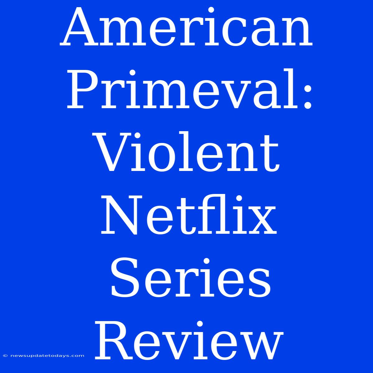 American Primeval: Violent Netflix Series Review