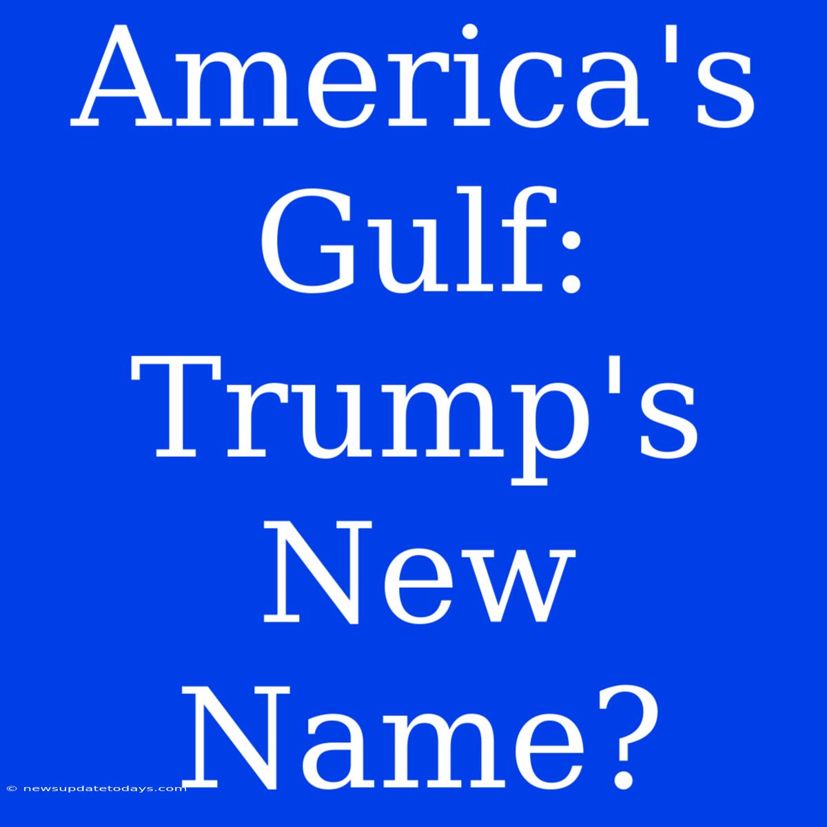 America's Gulf: Trump's New Name?