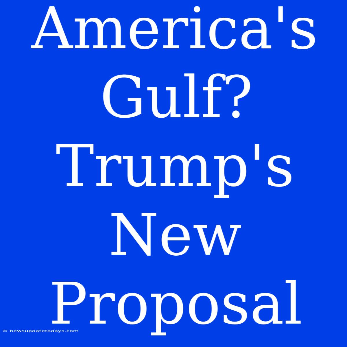 America's Gulf? Trump's New Proposal