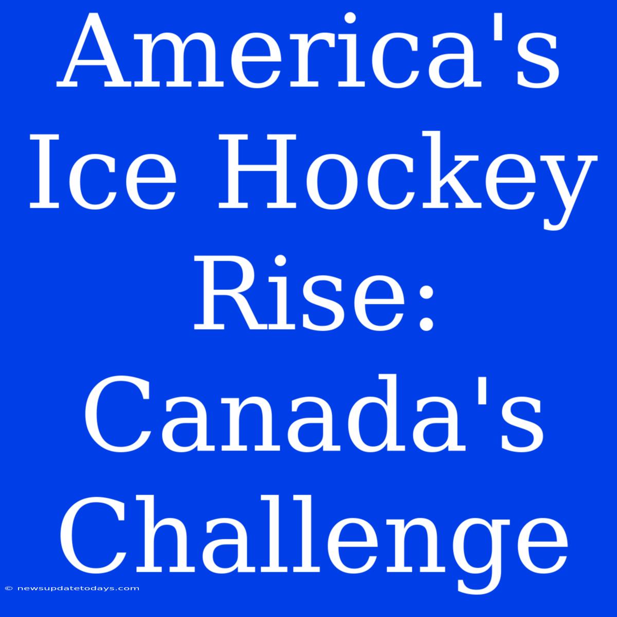 America's Ice Hockey Rise: Canada's Challenge