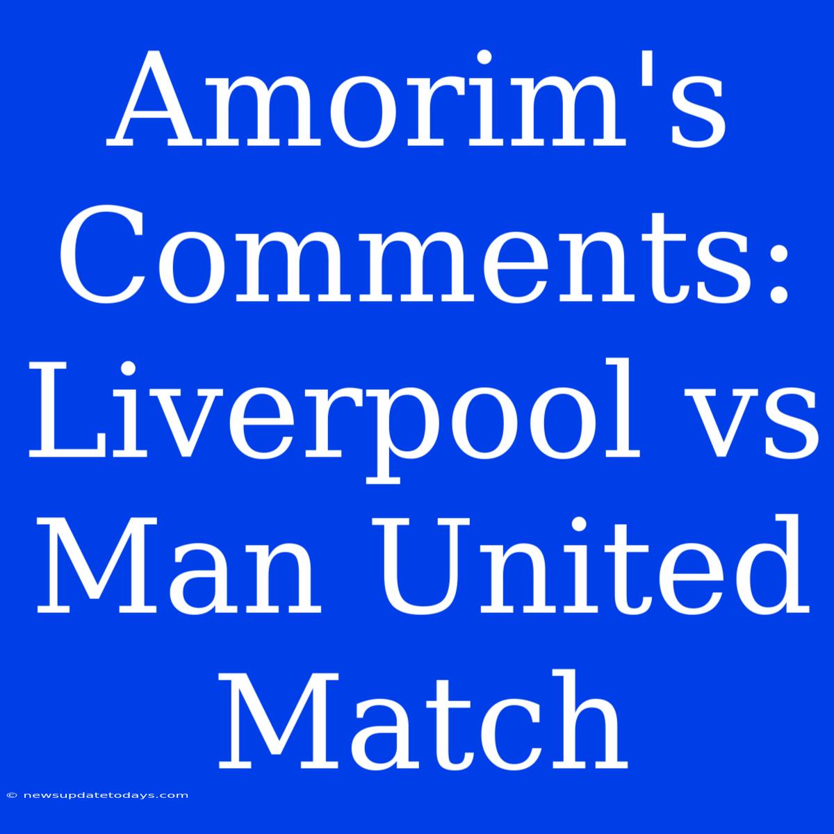 Amorim's Comments: Liverpool Vs Man United Match