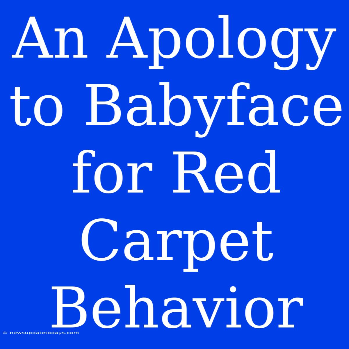 An Apology To Babyface For Red Carpet Behavior