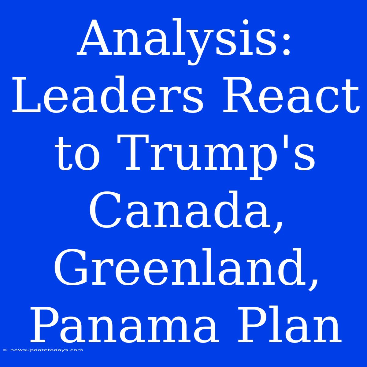 Analysis: Leaders React To Trump's Canada, Greenland, Panama Plan