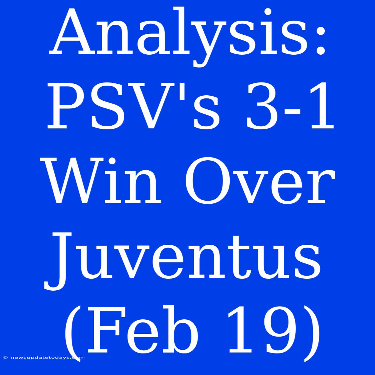 Analysis: PSV's 3-1 Win Over Juventus (Feb 19)