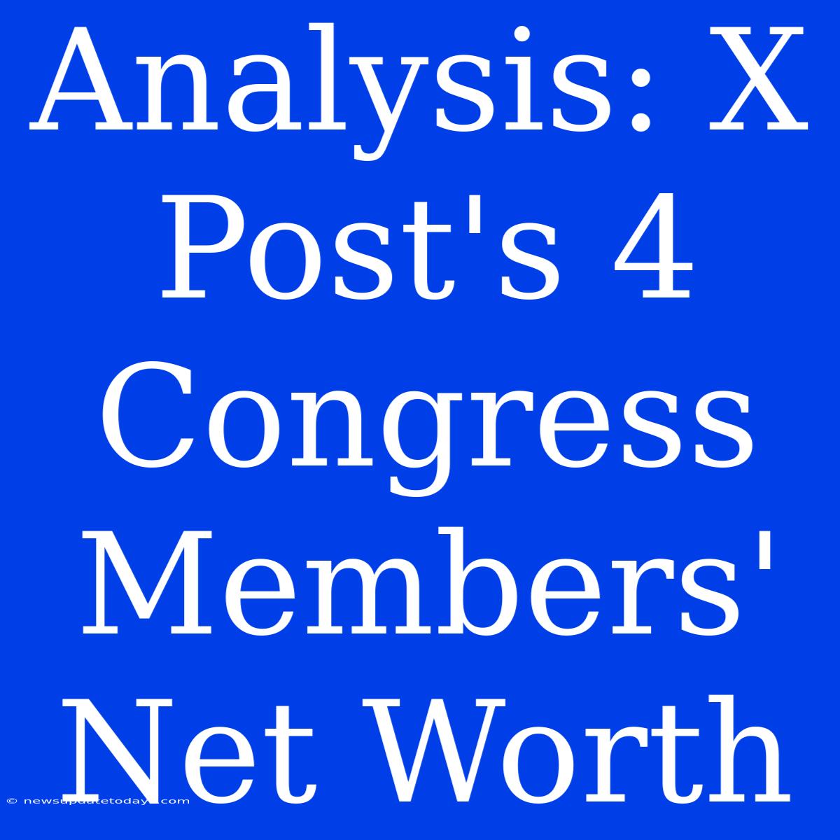 Analysis: X Post's 4 Congress Members' Net Worth