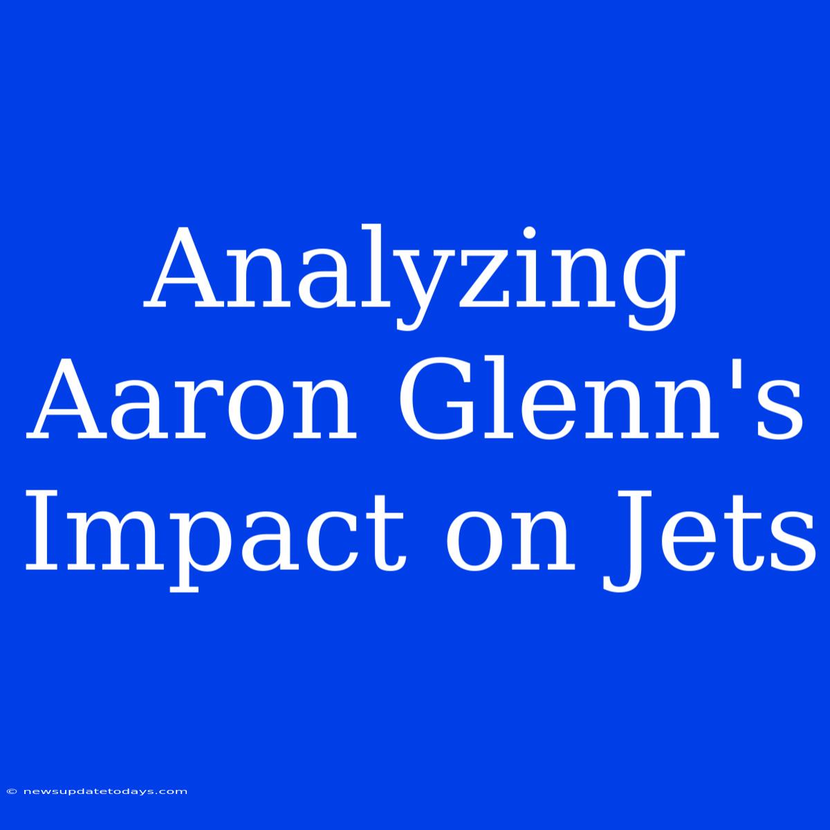 Analyzing Aaron Glenn's Impact On Jets