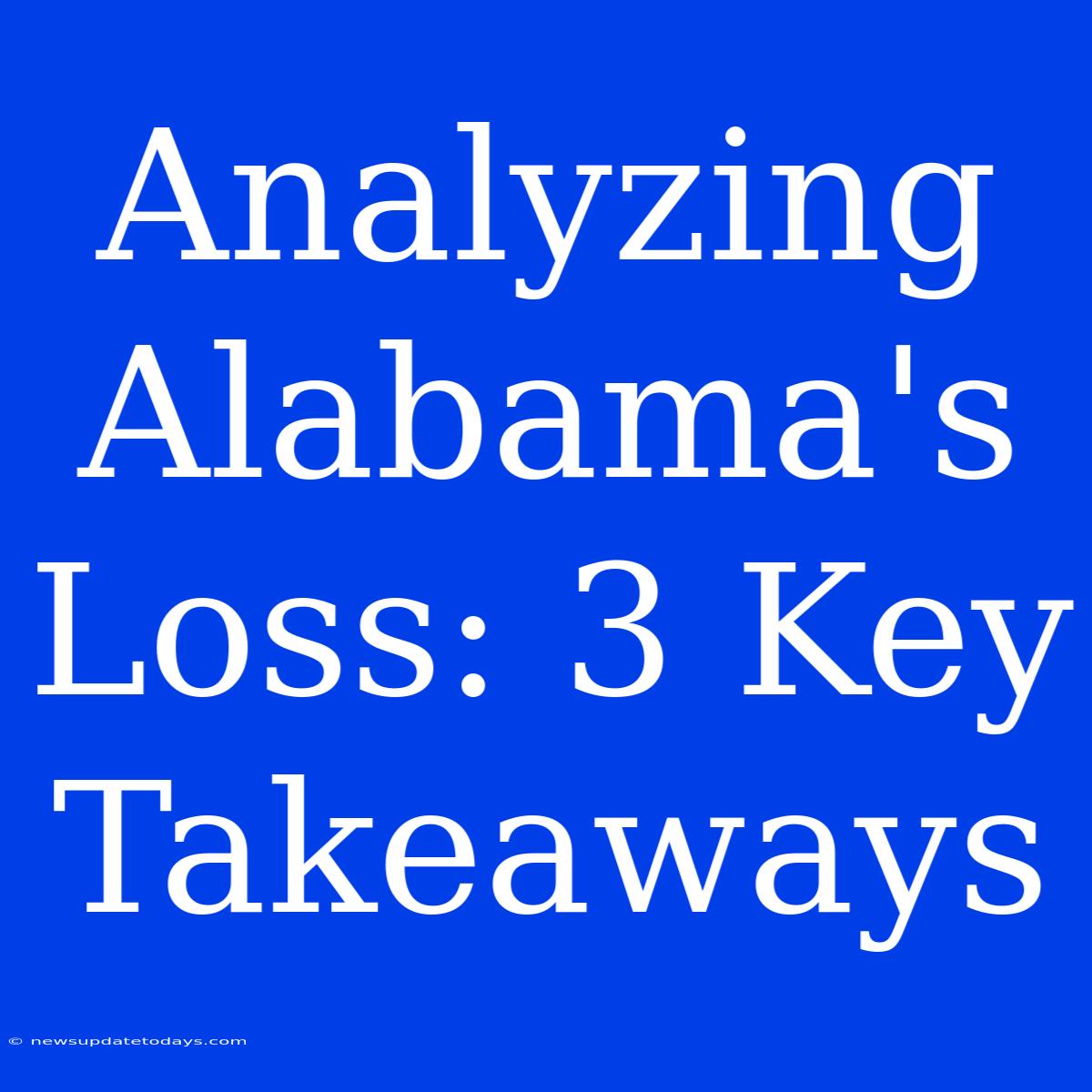 Analyzing Alabama's Loss: 3 Key Takeaways