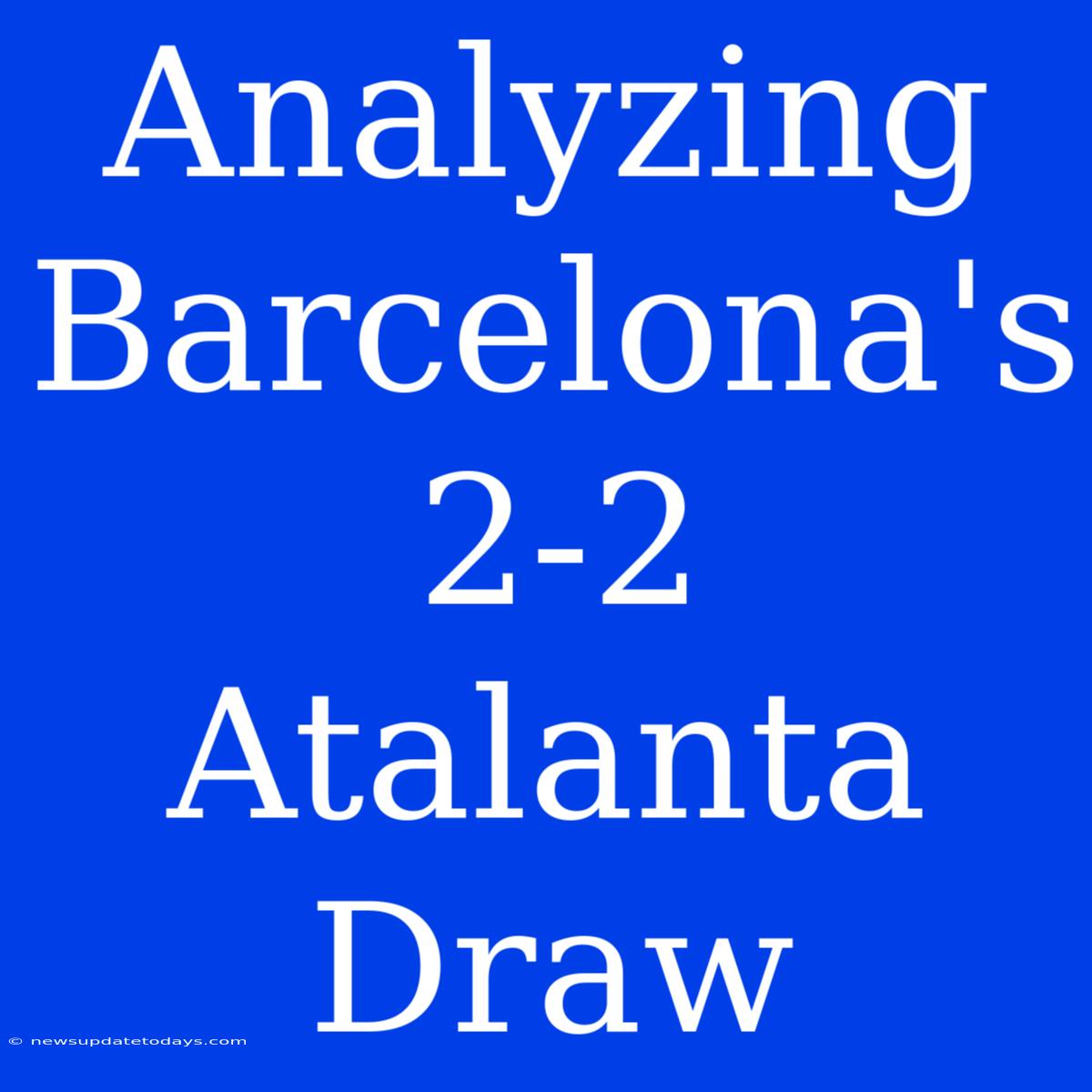 Analyzing Barcelona's 2-2 Atalanta Draw