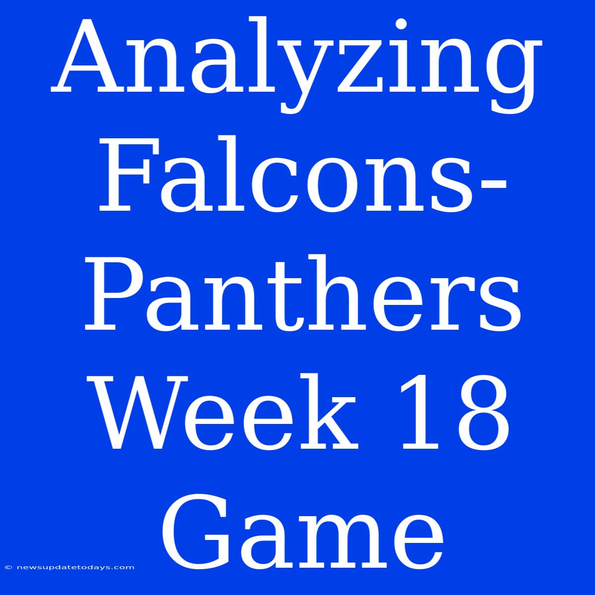 Analyzing Falcons-Panthers Week 18 Game