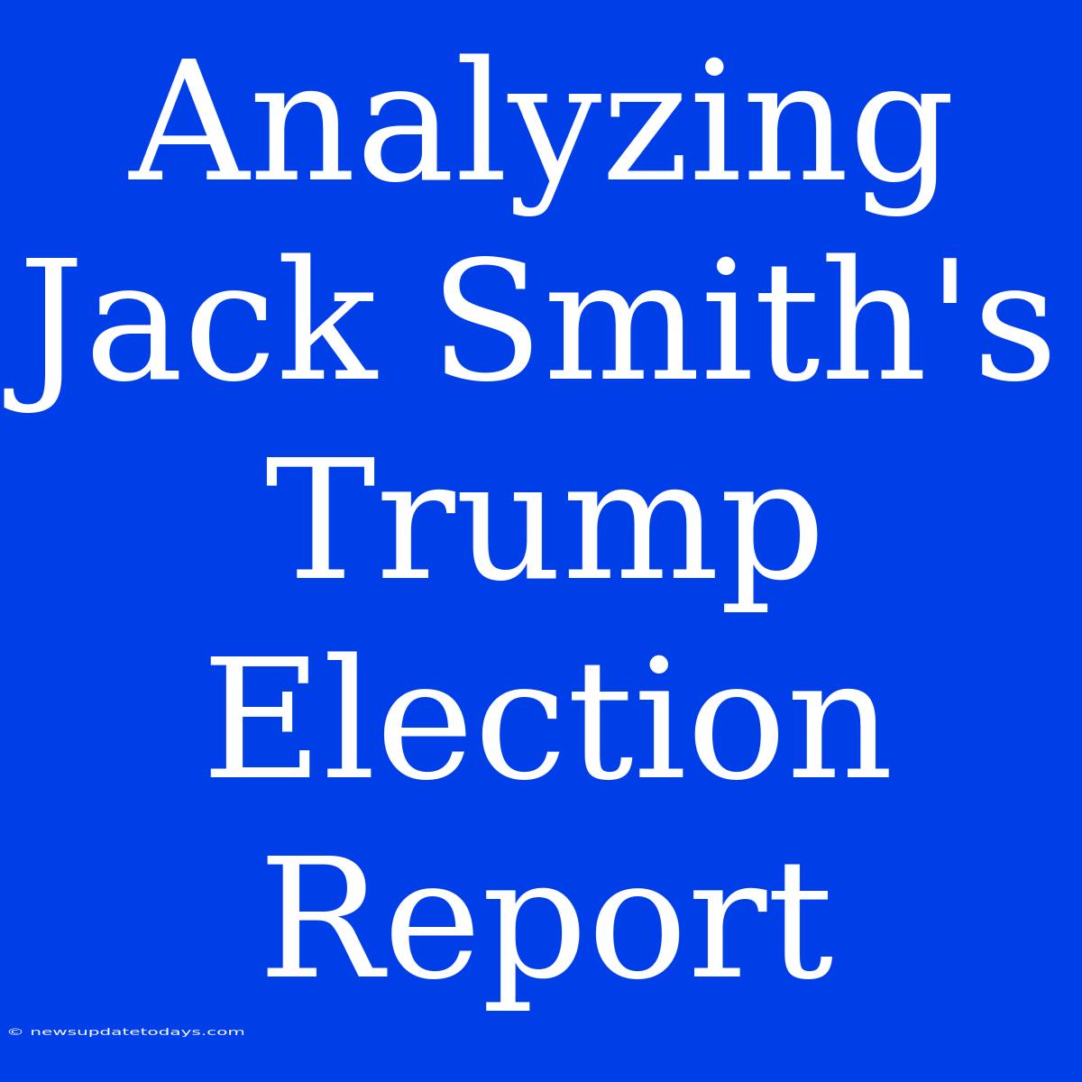 Analyzing Jack Smith's Trump Election Report