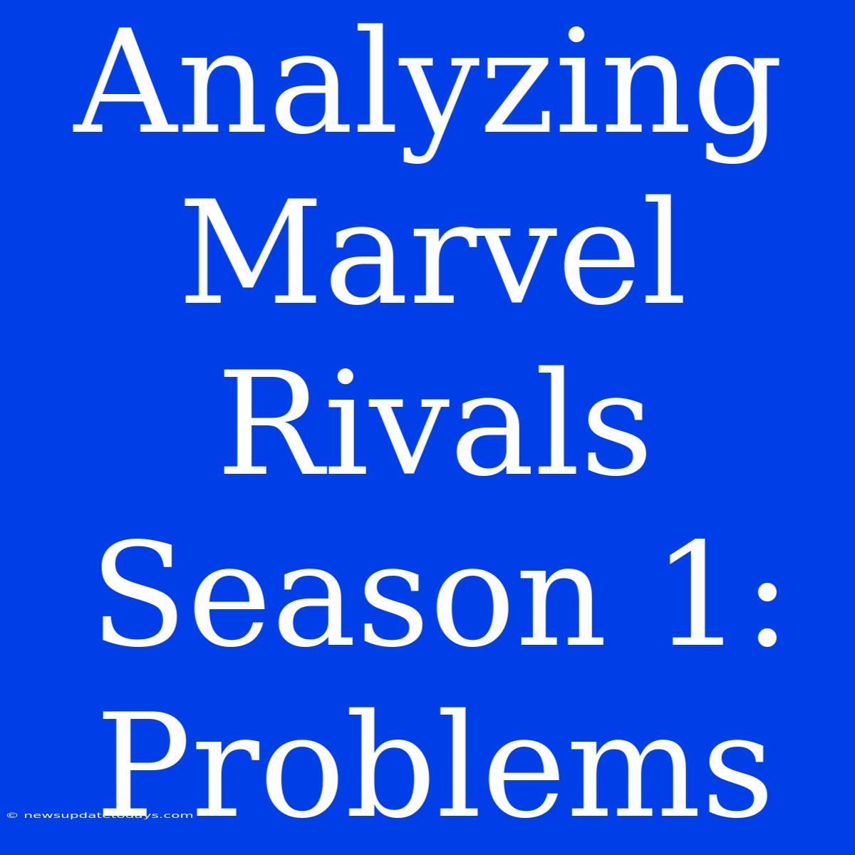 Analyzing Marvel Rivals Season 1: Problems