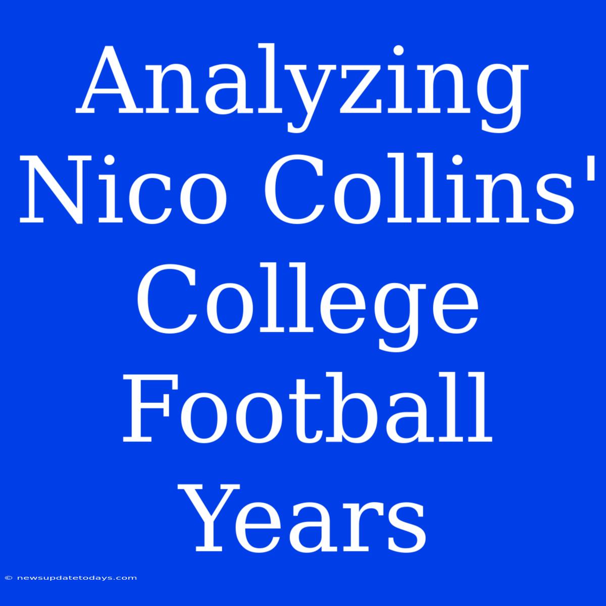 Analyzing Nico Collins' College Football Years