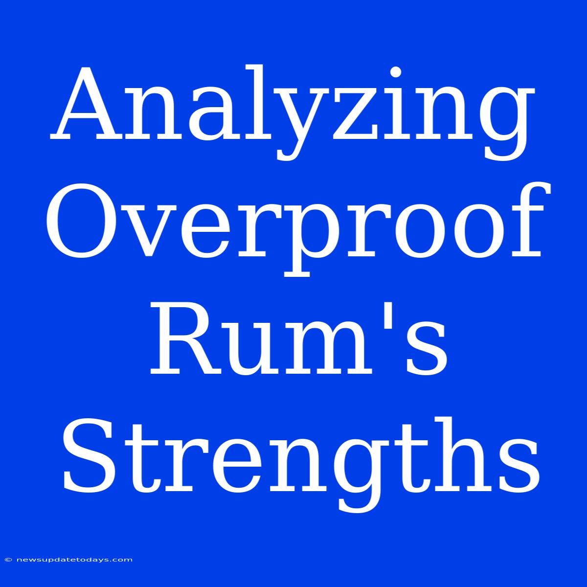 Analyzing Overproof Rum's Strengths