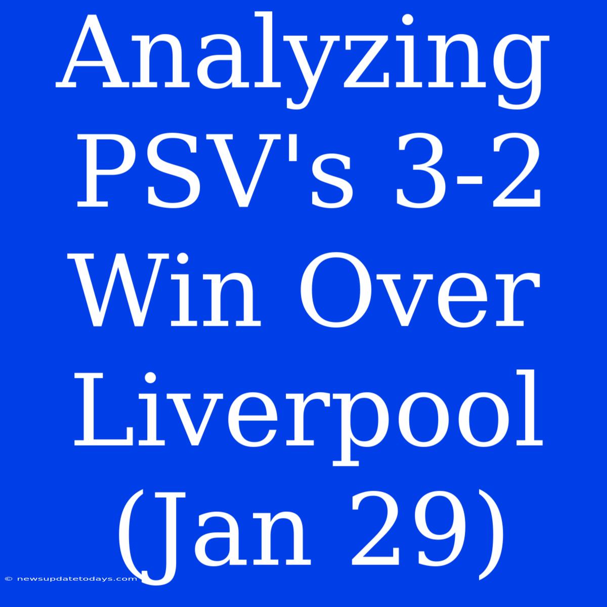 Analyzing PSV's 3-2 Win Over Liverpool (Jan 29)