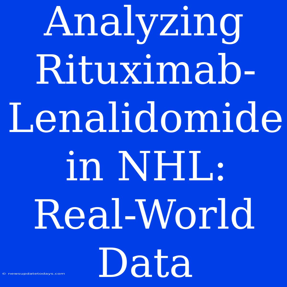 Analyzing Rituximab-Lenalidomide In NHL: Real-World Data