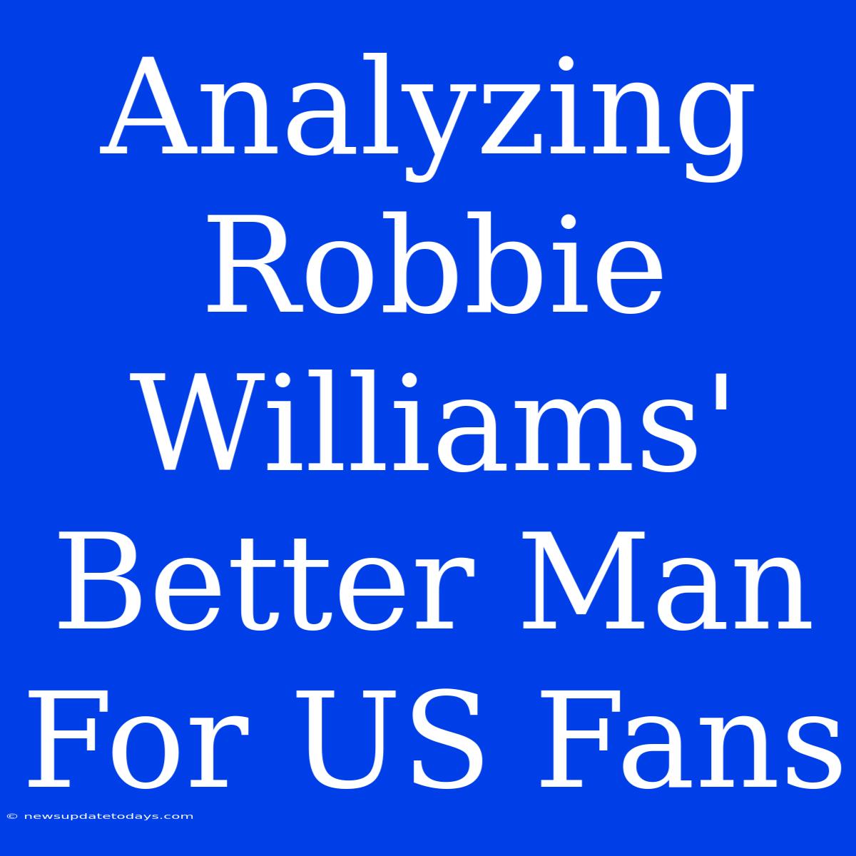 Analyzing Robbie Williams' Better Man For US Fans