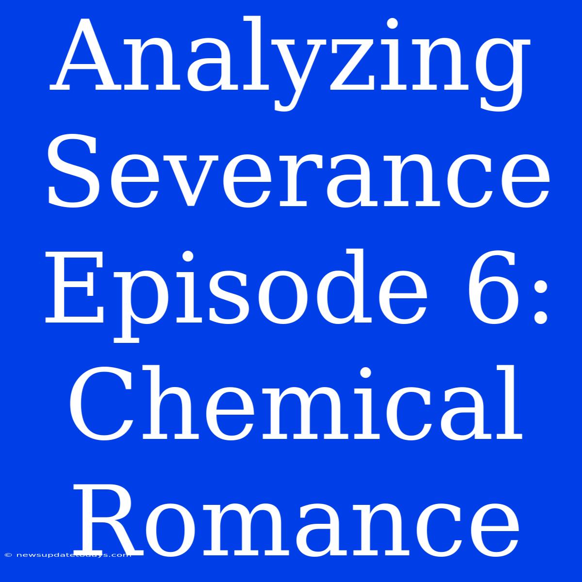 Analyzing Severance Episode 6: Chemical Romance