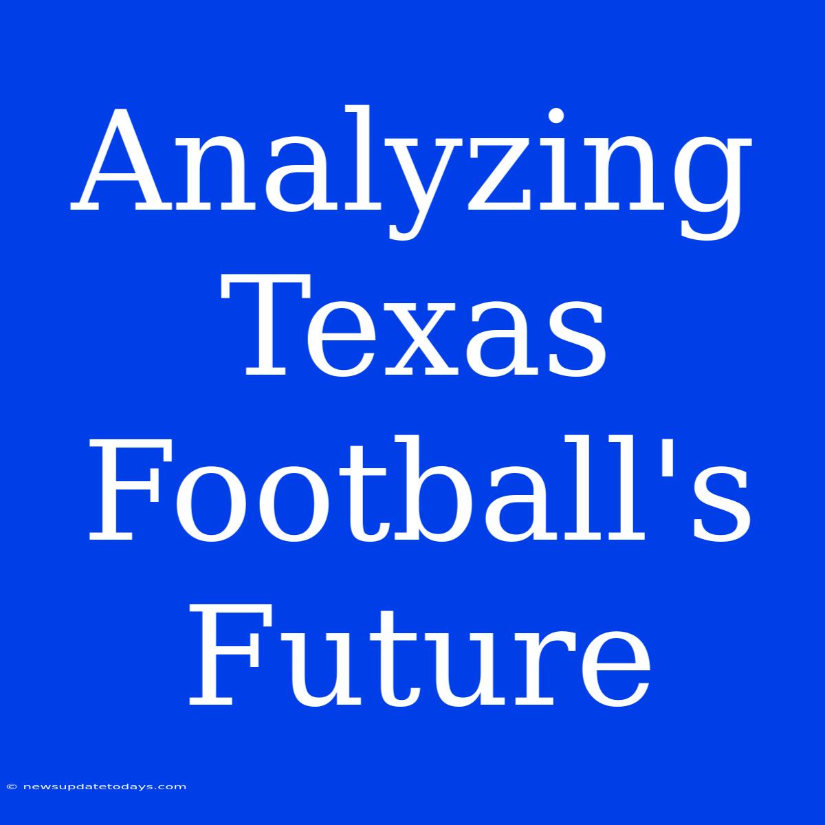 Analyzing Texas Football's Future