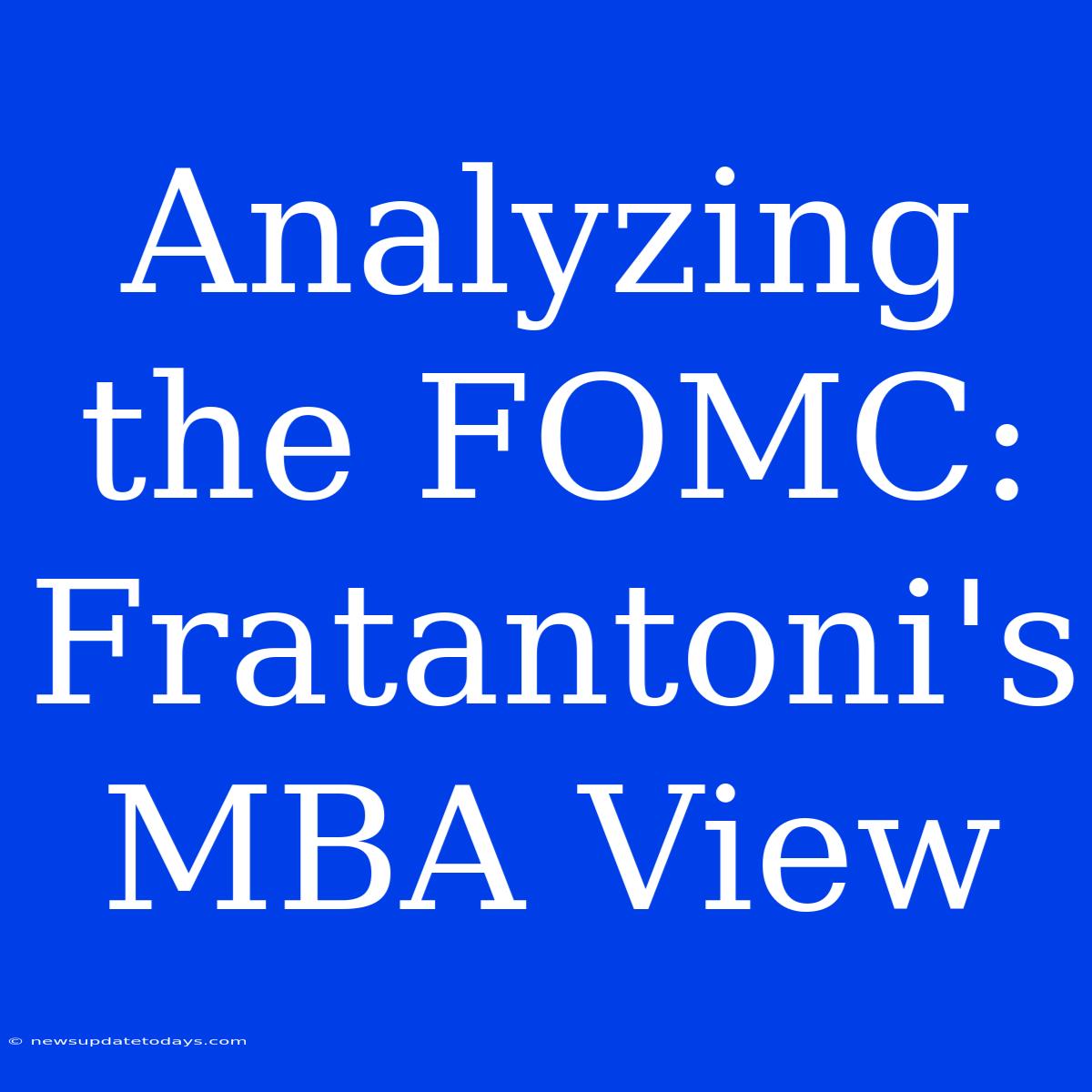 Analyzing The FOMC: Fratantoni's MBA View