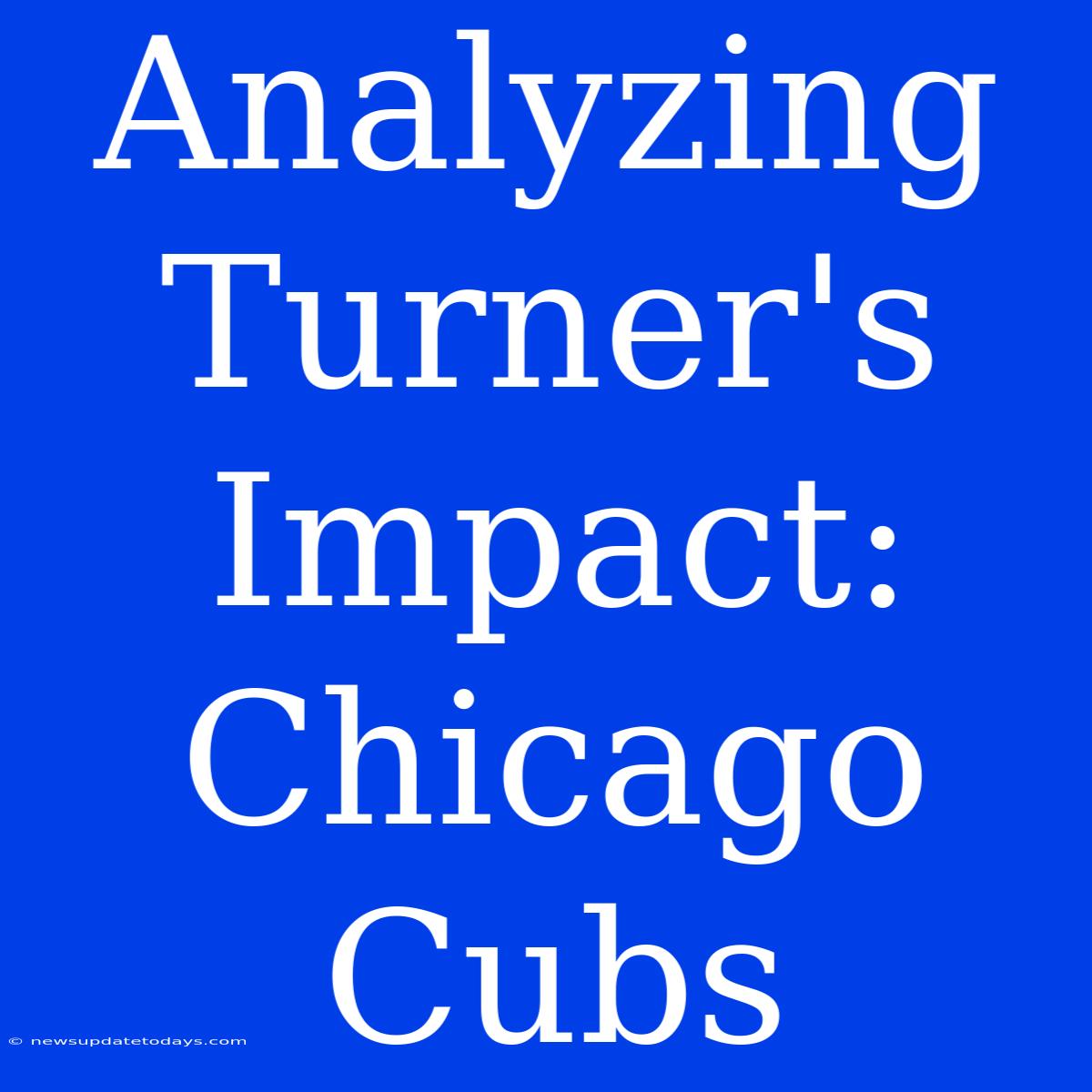 Analyzing Turner's Impact: Chicago Cubs