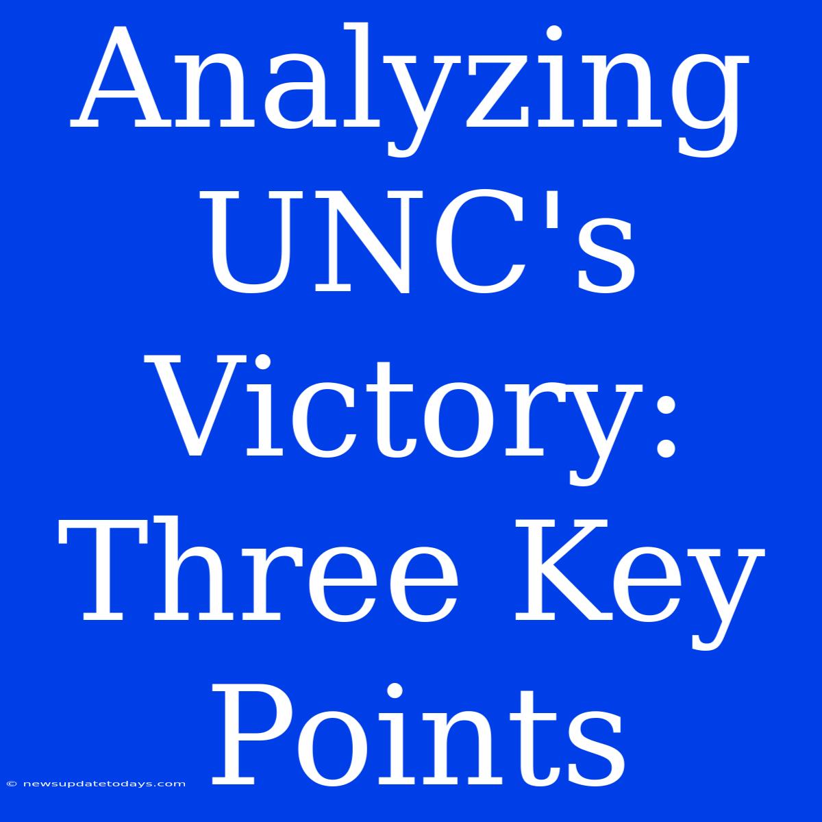 Analyzing UNC's Victory: Three Key Points