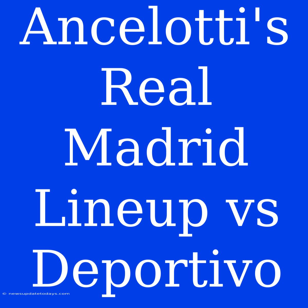 Ancelotti's Real Madrid Lineup Vs Deportivo