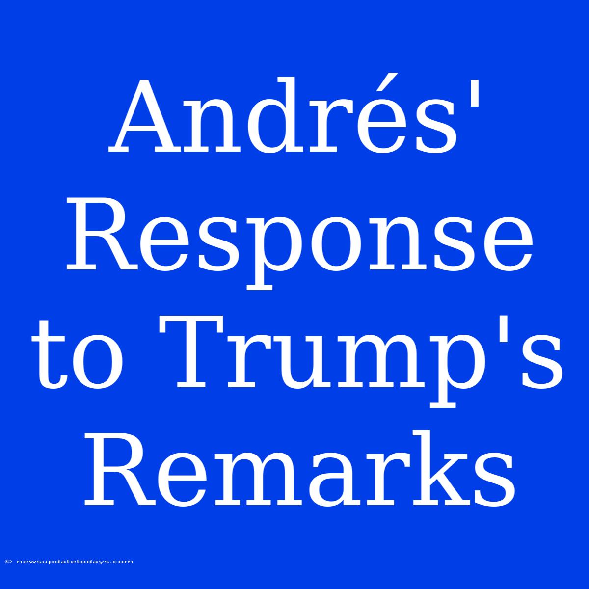 Andrés' Response To Trump's Remarks