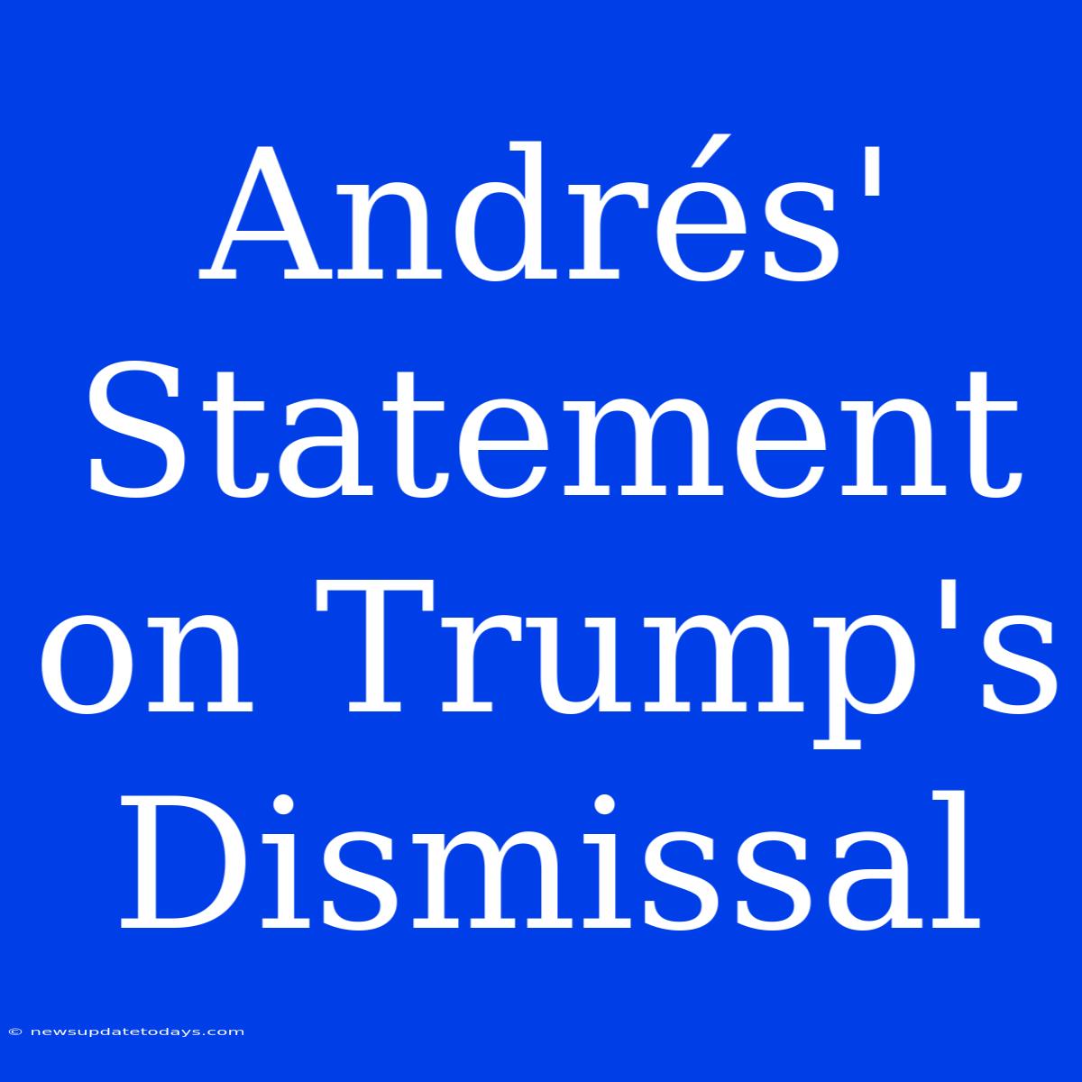 Andrés' Statement On Trump's Dismissal