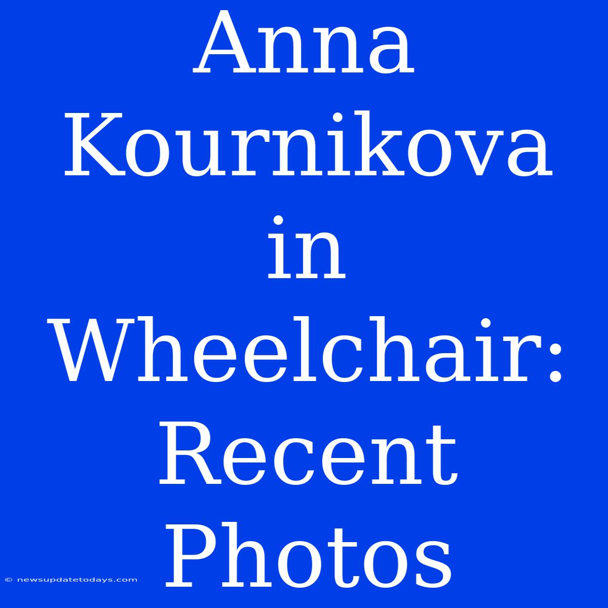 Anna Kournikova In Wheelchair: Recent Photos