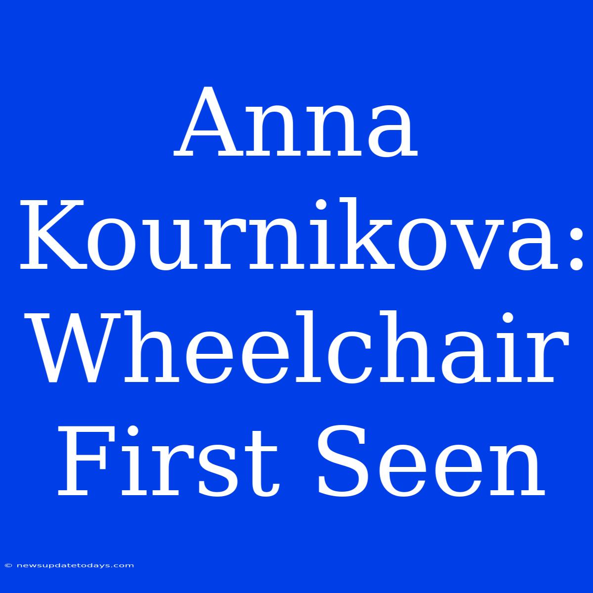 Anna Kournikova: Wheelchair First Seen