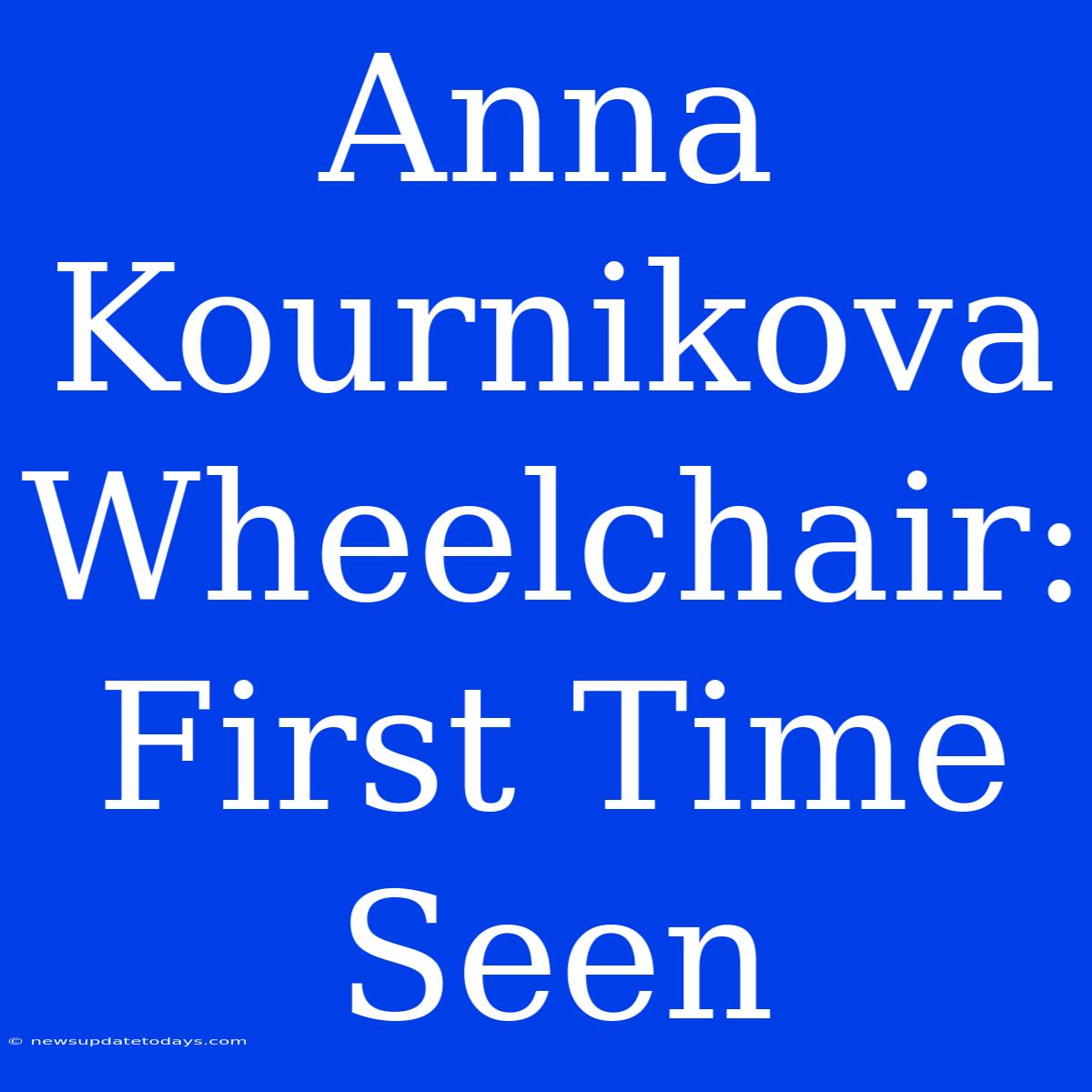 Anna Kournikova Wheelchair: First Time Seen