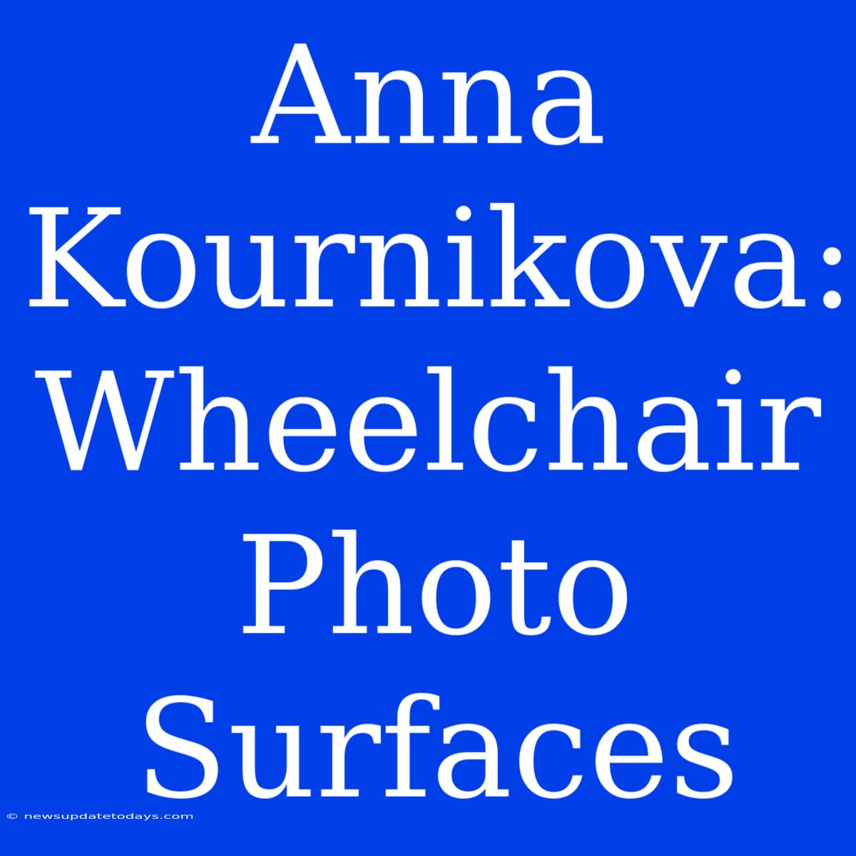 Anna Kournikova: Wheelchair Photo Surfaces