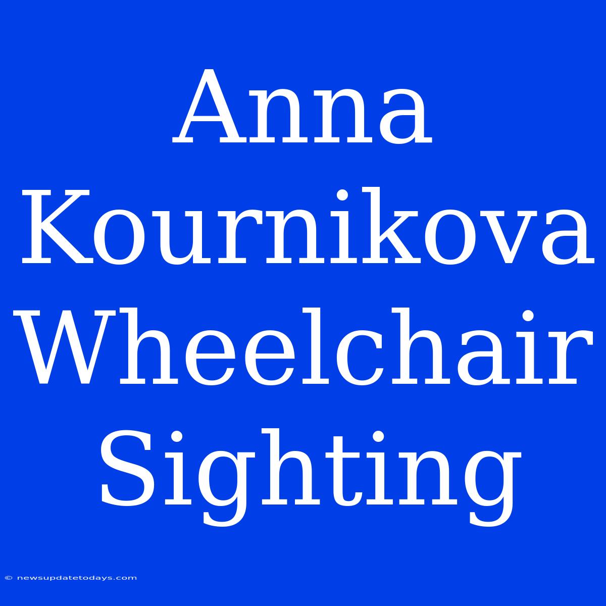 Anna Kournikova Wheelchair Sighting