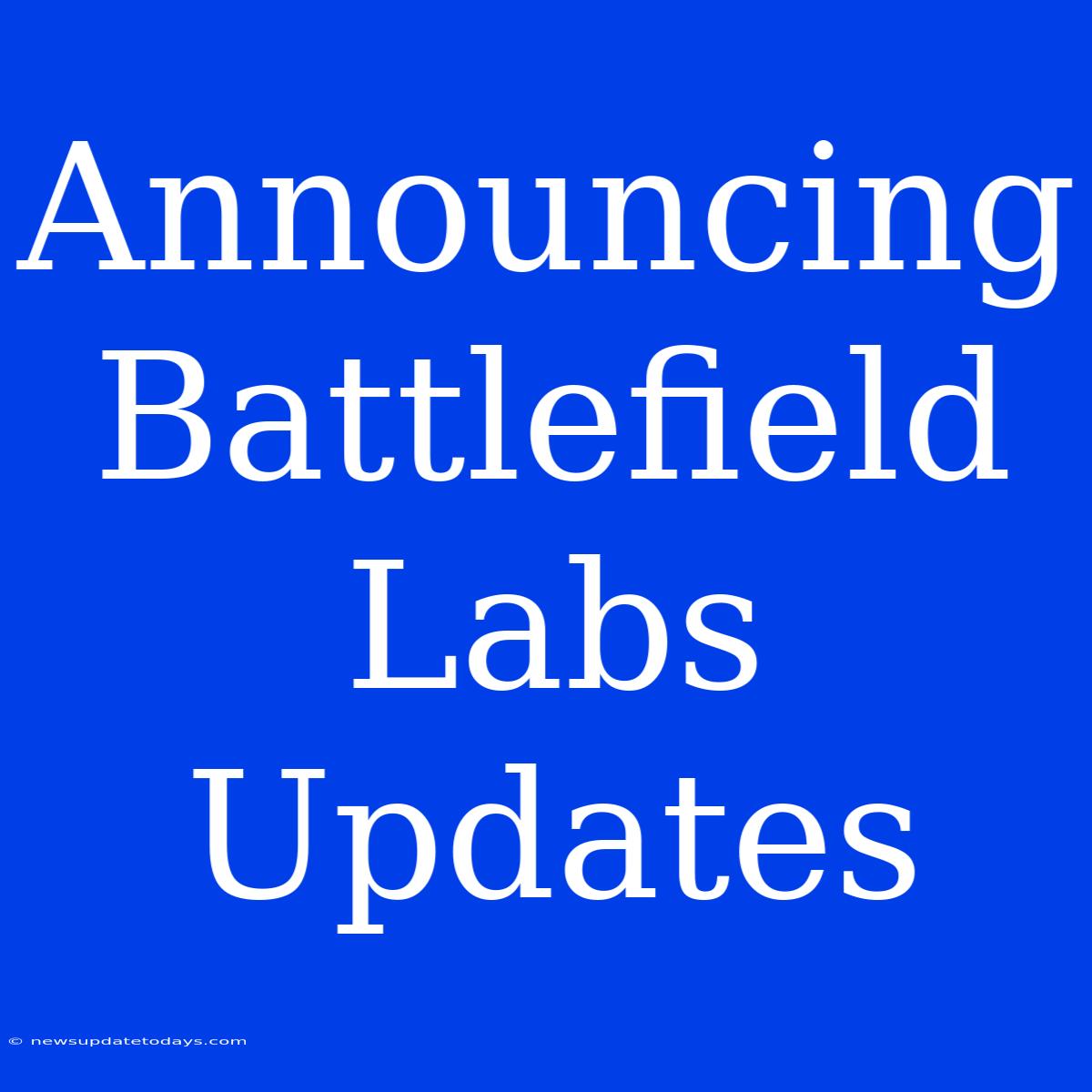 Announcing Battlefield Labs Updates