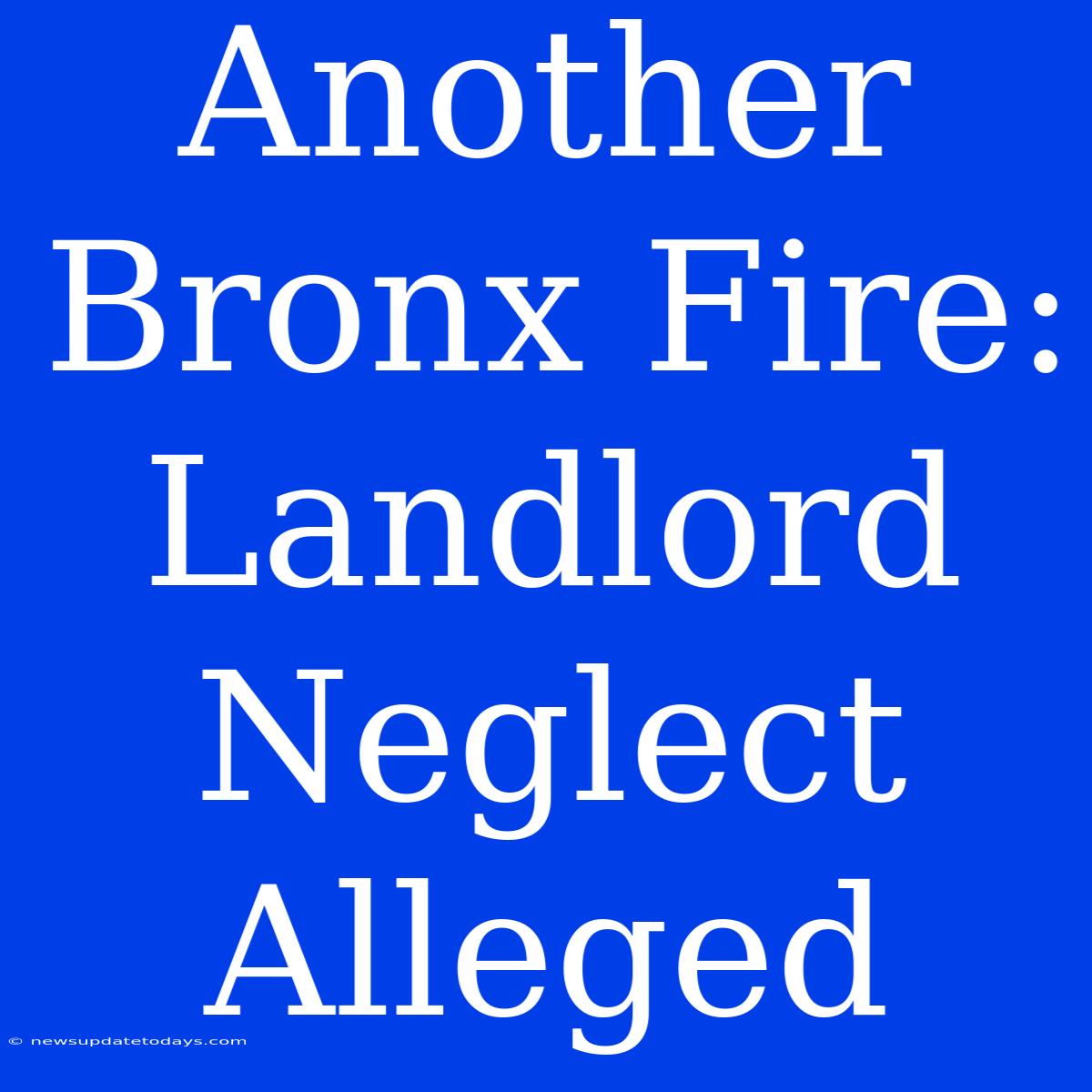 Another Bronx Fire: Landlord Neglect Alleged