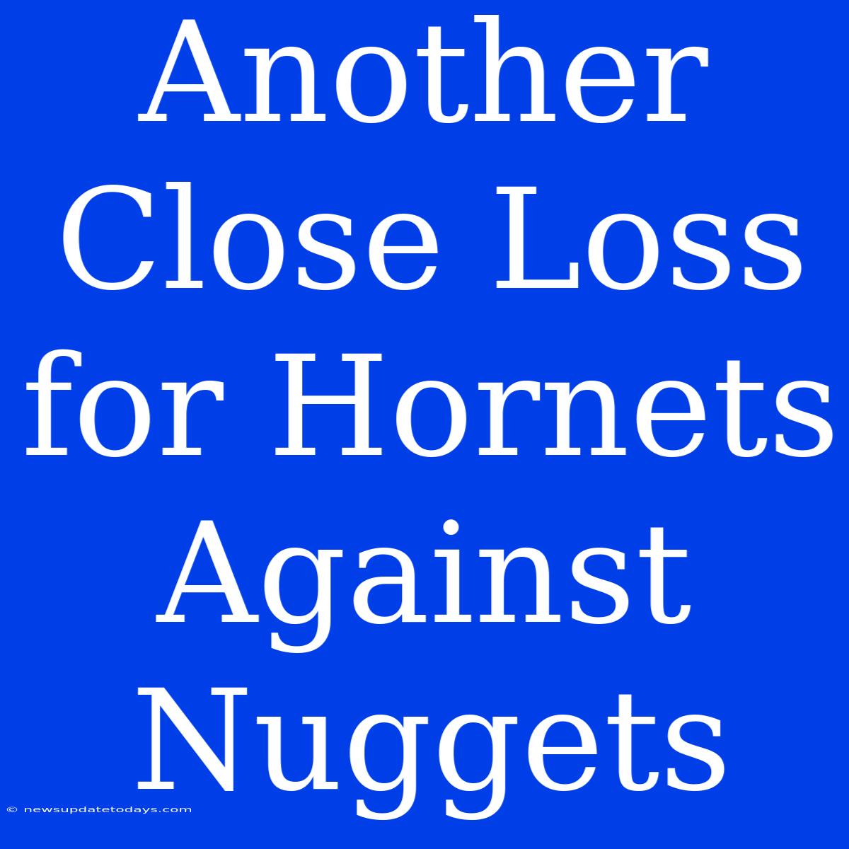 Another Close Loss For Hornets Against Nuggets