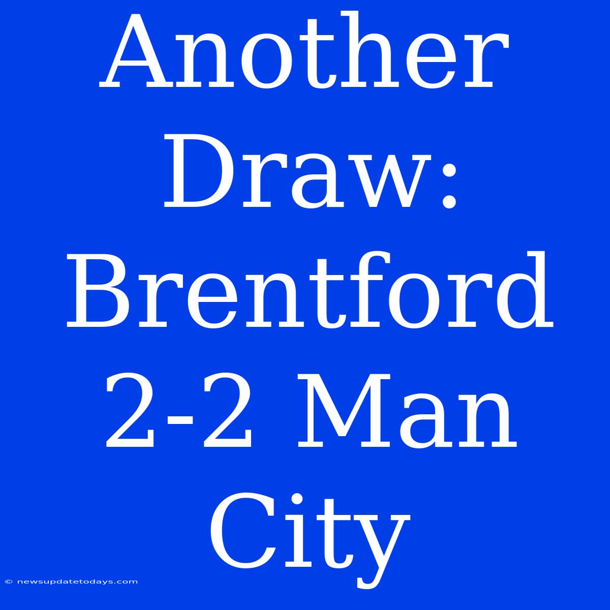 Another Draw: Brentford 2-2 Man City