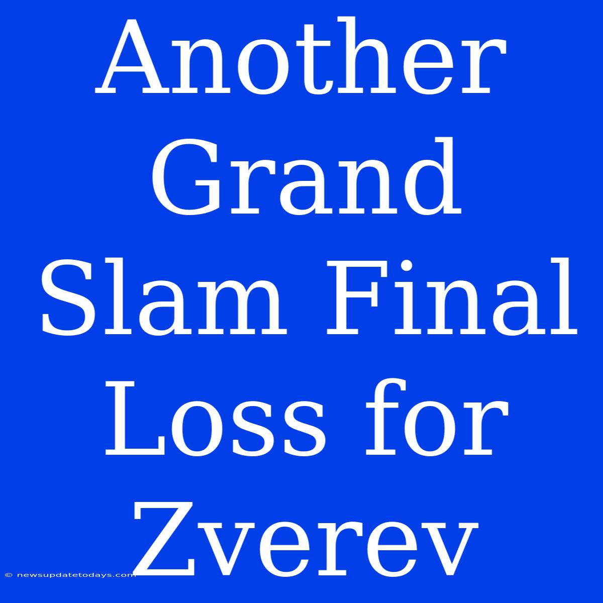 Another Grand Slam Final Loss For Zverev