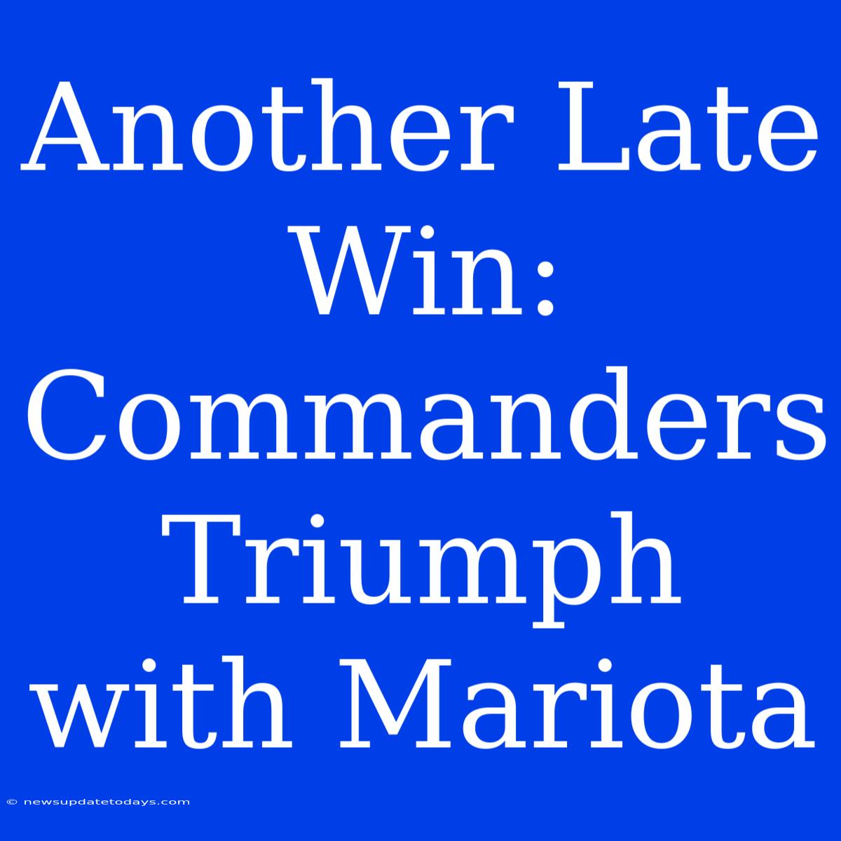 Another Late Win: Commanders Triumph With Mariota