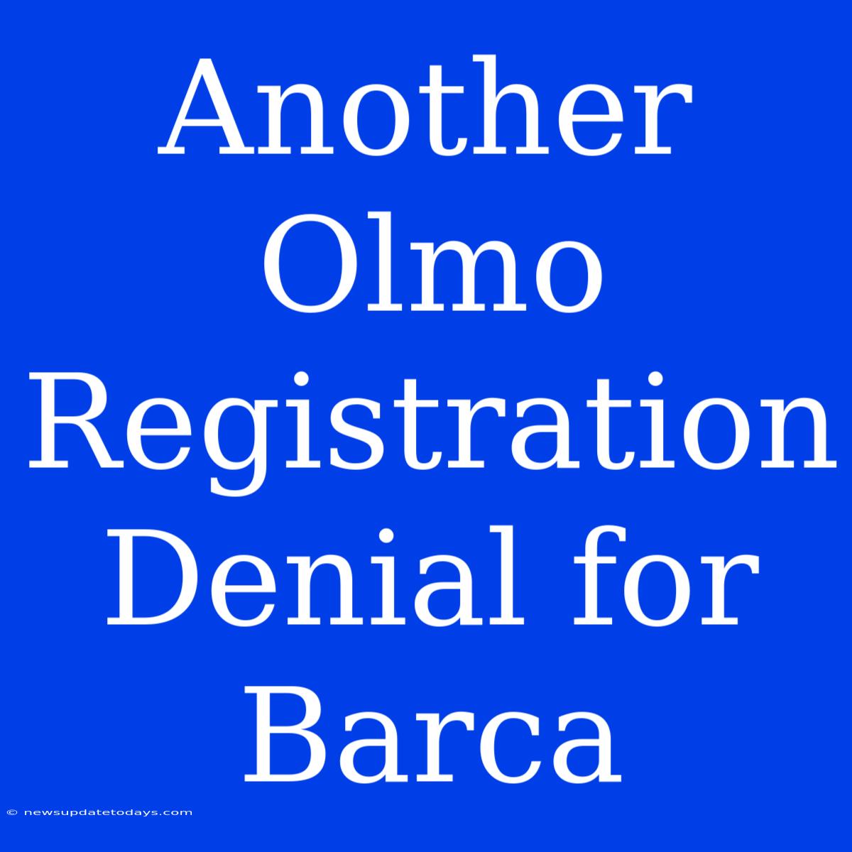 Another Olmo Registration Denial For Barca